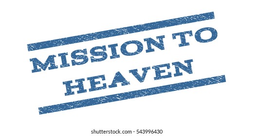Mission To Heaven watermark stamp. Text caption between parallel lines with grunge design style. Rubber seal stamp with scratched texture. Vector cobalt blue color ink imprint on a white background.