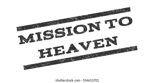 Mission To Heaven watermark stamp. Text caption between parallel lines with grunge design style. Rubber seal stamp with scratched texture. Vector gray color ink imprint on a white background.