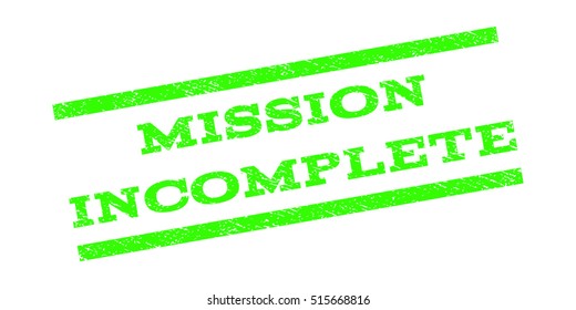 Mission Incomplete watermark stamp. Text tag between parallel lines with grunge design style. Rubber seal stamp with unclean texture. Vector light green color ink imprint on a white background.