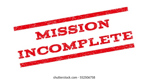 Mission Incomplete watermark stamp. Text caption between parallel lines with grunge design style. Rubber seal stamp with dust texture. Vector red color ink imprint on a white background.