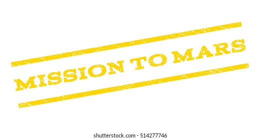 Mission To Mars watermark stamp. Text caption between parallel lines with grunge design style. Rubber seal stamp with dust texture. Vector yellow color ink imprint on a white background.