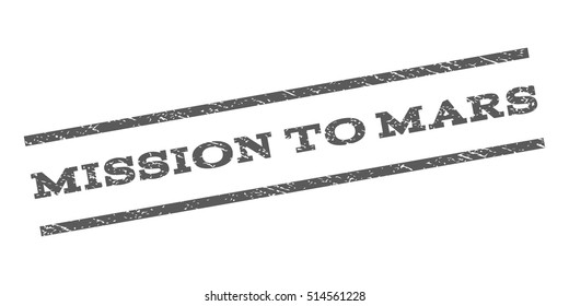 Mission To Mars watermark stamp. Text caption between parallel lines with grunge design style. Rubber seal stamp with dust texture. Vector grey color ink imprint on a white background.