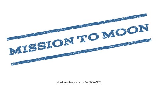 Mission To Moon watermark stamp. Text tag between parallel lines with grunge design style. Rubber seal stamp with dust texture. Vector cobalt blue color ink imprint on a white background.