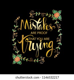 Mistakes are proof that you are trying.  Inspiration  quote.
