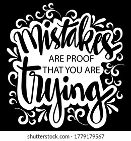 Mistakes are the proof that you are trying. Quote.