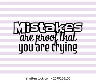 "Mistakes Are Proof That You Are Trying". Inspirational and Motivational Quotes Vector. Suitable for Cutting Sticker, Poster, Vinyl, Decals, Card, T-Shirt, Mug and  Other.
