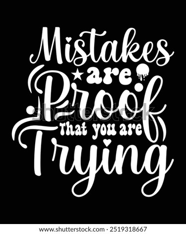 MISTAKES ARE PROOF THAT YOU ARE TRYING TSHIRT DESIGN