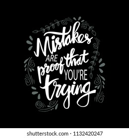 Mistakes are proof that you're trying. Motivational quote.