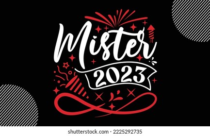 Mister 2023- Happy New Year t shirt Design,  Handmade calligraphy vector illustration, SVG Files for Cutting, EPS, bag, cups, card, gift and other printing