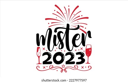 Mister 2023 - Happy New Year  T shirt Design, Hand drawn vintage illustration with hand-lettering and decoration elements, Cut Files for Cricut Svg, Digital Download