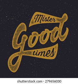 Mister Good Times. Vintage retro old school funny funky textured t shirt apparel print poster graphics. Hand crafted lettering. Typographic Calligraphic Quote design. Vector illustration.