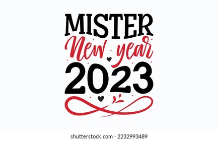 Mister new year 2023 - Valentine typography svg design, Sports SVG Design, Sports typography t-shirt design, For stickers, Templet, mugs, etc. Vector EPS Editable Files.