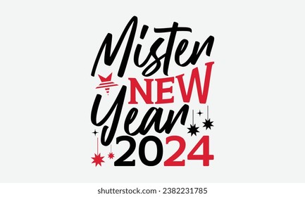 Mister New Year 2024 - Happy New Year t shirt Design, Calligraphy t shirt design, typography design, For stickers, Templet, mugs, etc. Vector EPS Editable Files.