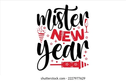 Mister New Year  - Happy New Year  T shirt Design, Hand drawn vintage illustration with hand-lettering and decoration elements, Cut Files for Cricut Svg, Digital Download