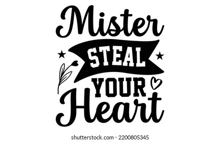 Mister Steal Your Heart - Valentine's Day t shirt design, Calligraphy graphic design, Hand written vector t shirt design, lettering phrase isolated on white background, svg Files for Cutting svg