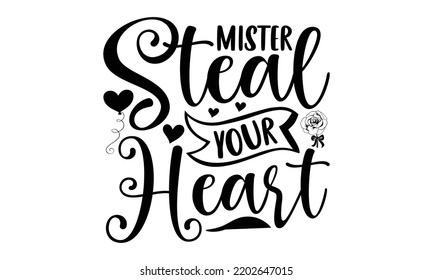 Mister Steal Your Heart - Valentine's Day 2023 quotes svg design, Hand drawn vintage hand lettering, This illustration can be used as a print on t-shirts and bags, stationary or as a poster. svg