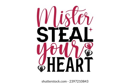 Mister Steal Your Heart - Valentines Day T- Shirt Design, Calligraphy T Shirt Design, For Stickers, Templet, Mugs, Etc 10 . Vector Editable Files.