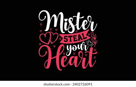 Mister steal your heart- valentine's day t- shirt design, Handmade calligraphy vector illustration, greeting card template with typography text, Isolated on white background.