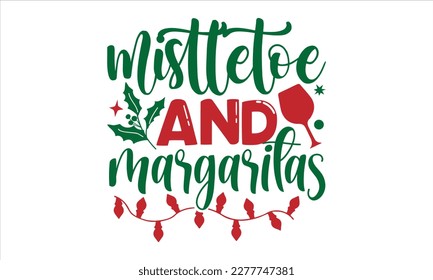 mistletoe and margaritas- Christmas T-shirt Design, Modern calligraphy, Lettering Vector illustration, Cut Files for Cricut svg, posters, templet, greeting cards, banners, EPS