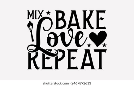 Mix Bake Love Repeat - Baking T- Shirt Design, Hand Drawn Vintage With Hand-Lettering Decoration Elements, This Illustration Can Be Used As Print And Bags, Stationary Or A Poster. EPS 10