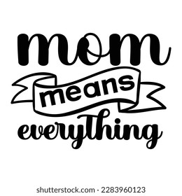 Mm means everything, Mother's day t shirt print template,  typography design for mom mommy mama daughter grandma girl women aunt mom life child best mom adorable shirt