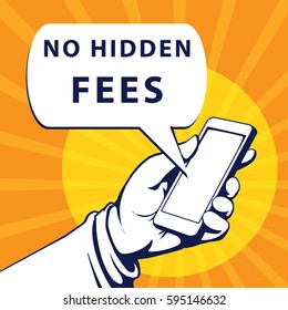 Mobile phone in businessman hand. Hand using smartphone, with a speech bubble, saying no hidden fees, vector illustration 