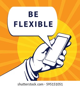 Mobile phone in businessman hand. Hand using smartphone, with a speech bubble, saying be flexible, vector illustration 
