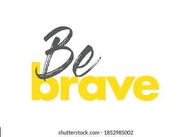 Modern, bold, vibrant graphic design of a saying "Be Brave" in yellow and grey colors. Urban, handwritten typography