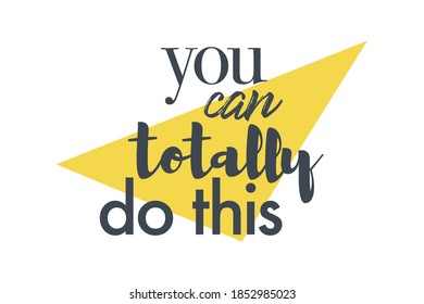 Modern, bold, vibrant graphic design of a saying "You can totally do this" with triangle shape in yellow and grey colors. Creative, experimental typography.