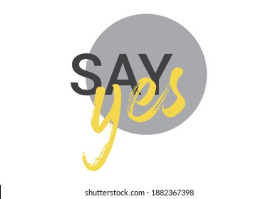 Modern, bold, vibrant graphic design of a saying "Say Yes" with circle shape in grey, yellow and black colors. Urban, handwritten, brush stroke style typography.