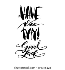 Modern brush calligraphy inscriptions. Have A Nice Day. Good Luck.