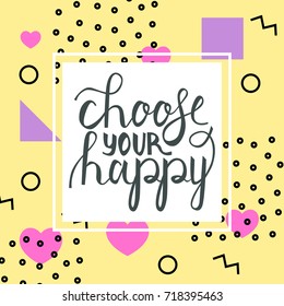 Modern brush phrase choose your happy on abstract memphis style retro background with multicolored simple geometric shapes and copy space frame