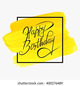 Modern calligraphy brush script Happy Birthday vector over square frame grunge acrylic stroke brush paint. Greeting card sign handwritten lettering typography. Perfect design for postcards and prints.