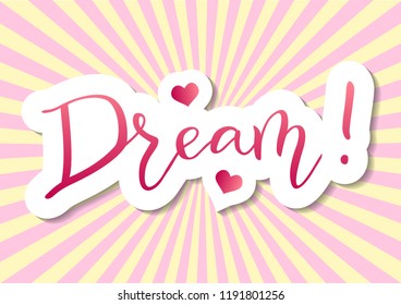 Modern calligraphy of Dream in pink gradient with hearts, white outline and shadow on background decorated with yellow pink rays for decoration, postcard, poster, motivation, motto, sticker, slogan