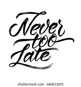 Modern calligraphy inspirational quote - Never too late. Hand drawn brush lettering vector for poster, banner, postcard, motivator or part of your design