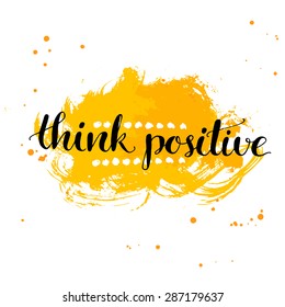 Modern Calligraphy Inspirational Quote - Think Positive - At Yellow Watercolor Background. Vector Card Or Poster Design With Rough Typography