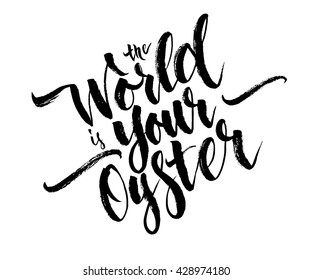 Modern calligraphy inspirational quote - The World is your oyster. Modern calligraphy brush lettering. Vector card or poster design with unique typography.  T-shirt hand lettered calligraphic design.