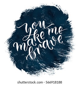 Modern calligraphy inspirational quote - You make me brae. Modern calligraphy brush lettering. Hand drawn brush lettering vector for poster, banner, postcard, motivator or part of your design