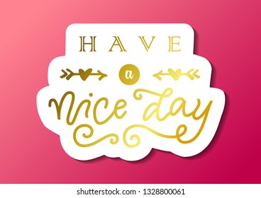 Modern calligraphy lettering of Have a nice day in golden with arrows and hearts in paper cut style on pink for decoration, poster, banner, greeting card, gift tag, label, present, message, postcard