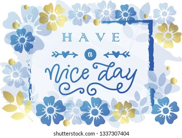 Modern calligraphy lettering of Have a nice day in blue with arrows and hearts on background with flowers for decoration, poster, banner, greeting card, gift tag, label, present, message, postcard