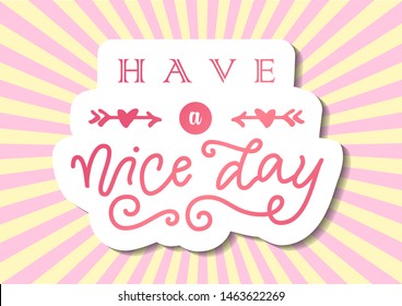 Modern calligraphy lettering of Have a nice day in pink with white outline on background with pink rays for decoration, poster, banner, greeting card, gift tag, label, present, message, postcard