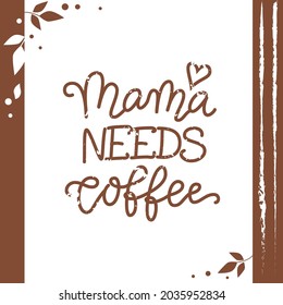 Modern calligraphy lettering of Mama needs coffee in brown on white background with brown frame for decoration, poster, postcard, design, banner, restaurant, bar, cafe, coffee shop, packaging