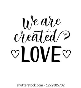 Modern calligraphy lettering of We are created for love in black isolated on white background decorated with hearts for decoration, poster, banner, valentine, valentines day, sticker, postcard