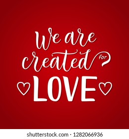 Modern calligraphy lettering of We are created for love in white on red gradient background decorated with hearts for decoration, poster, banner, valentine, valentines day, sticker, postcard