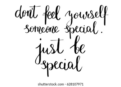 Modern calligraphy phrase text lettering don't feel yourself someone special. Just be special. Handwritten black text isolated on white background, vector. Each word is on the separate layer
