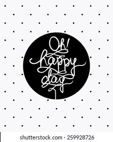 modern calligraphy typography poster Oh! happy day with black polka dots