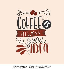 Modern coffee lettering typography. Coffee is always a good idea. Hand drawn lettering phrase. Modern motivating calligraphy decor. Scrapbooking or journaling card with quote.