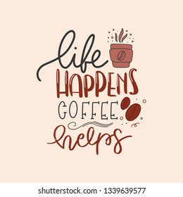 Modern coffee lettering typography. Life happens coffee helps. Hand drawn lettering phrase. Modern motivating calligraphy decor. Scrapbooking or journaling card with quote.