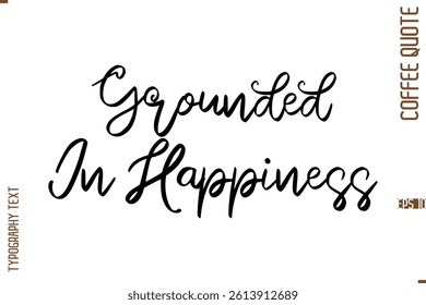Modern Cursive Calligraphy Coffee Slogan Grounded In Happiness