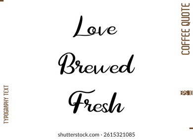 Modern Cursive Calligraphy Coffee Slogan Love Brewed Fresh